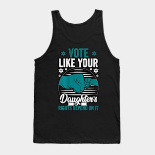 Vote Like Your Daughter’s Rights Depend on It vvv Tank Top